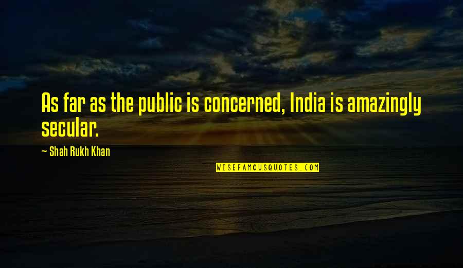 Parlamento Europeu Quotes By Shah Rukh Khan: As far as the public is concerned, India Parlamento Europeu Quotes By Shah Rukh Khan: As far as the public is concerned, India