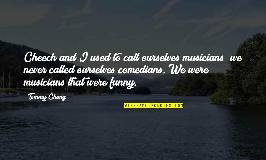 Parlamento Significado Quotes By Tommy Chong: Cheech and I used to call ourselves musicians; Parlamento Significado Quotes By Tommy Chong: Cheech and I used to call ourselves musicians;