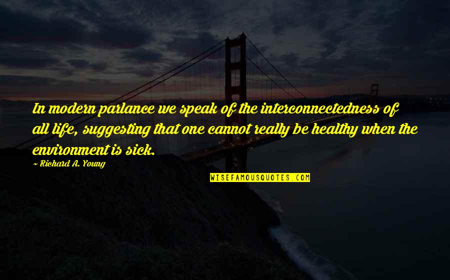 Parlance Quotes By Richard A. Young: In modern parlance we speak of the interconnectedness Parlance Quotes By Richard A. Young: In modern parlance we speak of the interconnectedness
