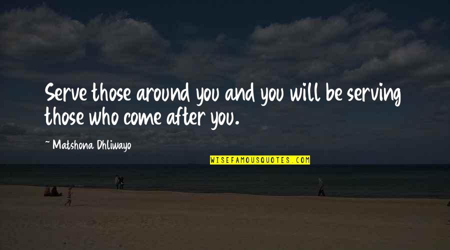 Parlapiano Quotes By Matshona Dhliwayo: Serve those around you and you will be Parlapiano Quotes By Matshona Dhliwayo: Serve those around you and you will be