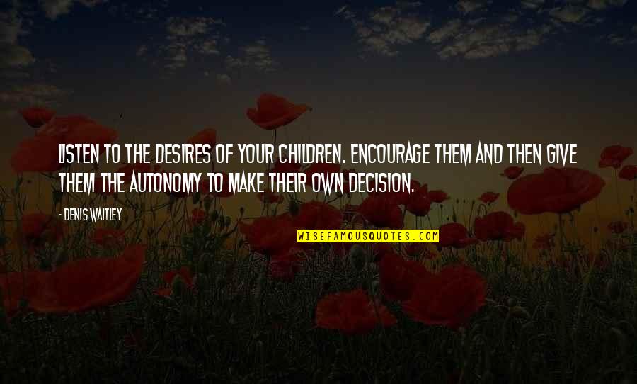 Parlar News Quotes By Denis Waitley: Listen to the desires of your children. Encourage