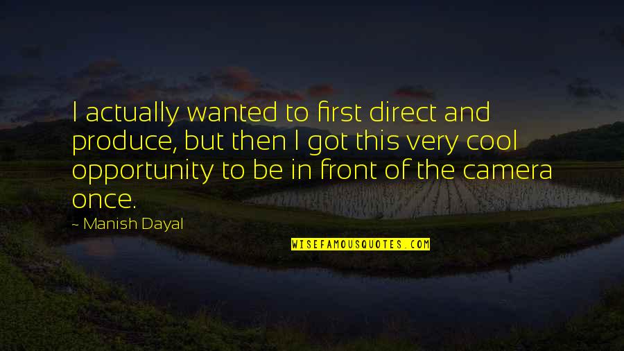Parlatore Ig Quotes By Manish Dayal: I actually wanted to first direct and produce,