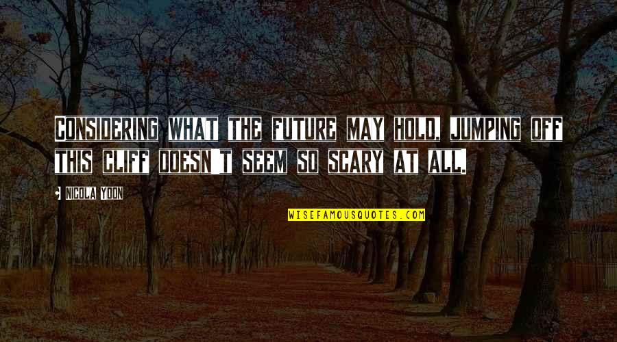 Parlay Movie Quotes By Nicola Yoon: Considering what the future may hold, jumping off Parlay Movie Quotes By Nicola Yoon: Considering what the future may hold, jumping off