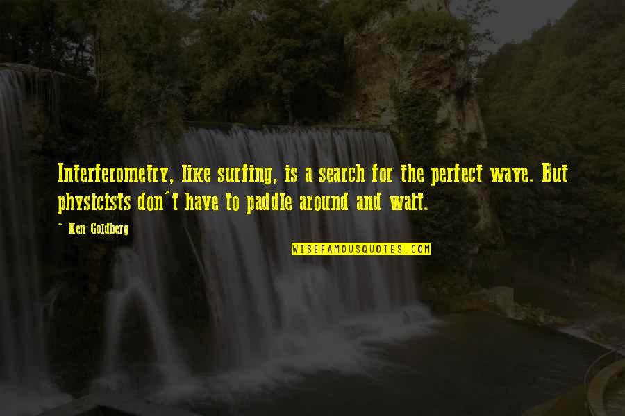 Parlayan Han Erler Quotes By Ken Goldberg: Interferometry, like surfing, is a search for the Parlayan Han Erler Quotes By Ken Goldberg: Interferometry, like surfing, is a search for the