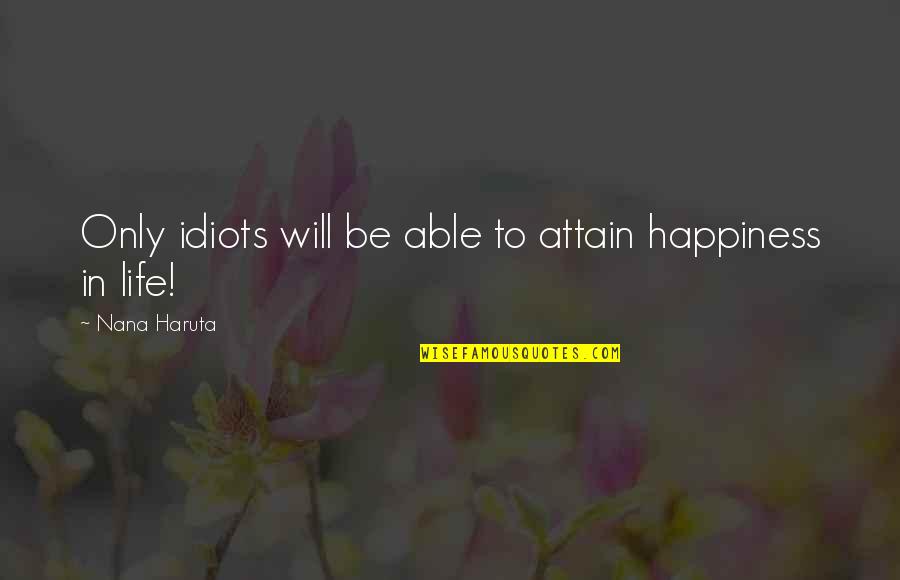 Parlayan Han Erler Quotes By Nana Haruta: Only idiots will be able to attain happiness Parlayan Han Erler Quotes By Nana Haruta: Only idiots will be able to attain happiness