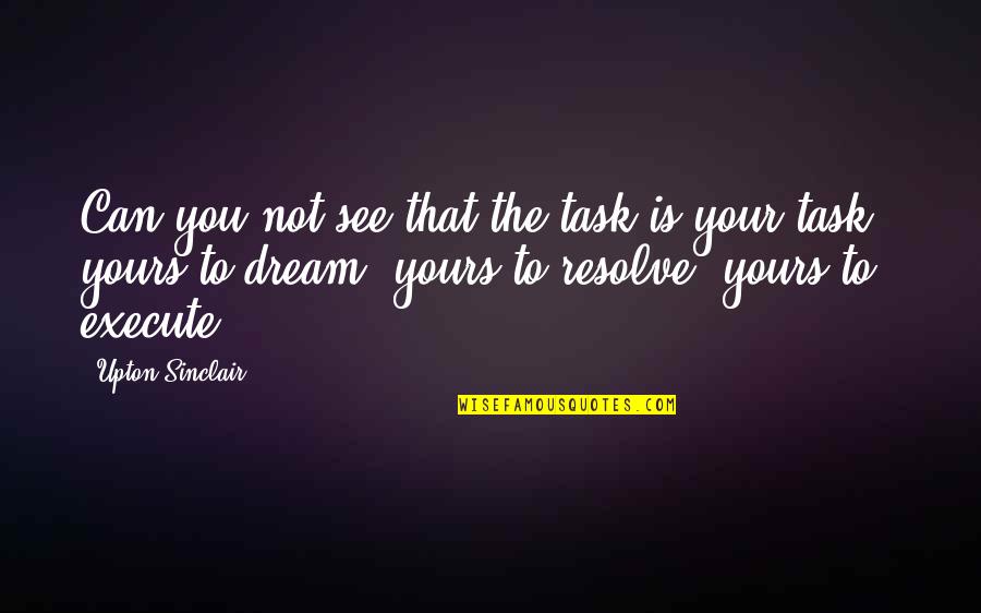 Parlayan Han Erler Quotes By Upton Sinclair: Can you not see that the task is Parlayan Han Erler Quotes By Upton Sinclair: Can you not see that the task is