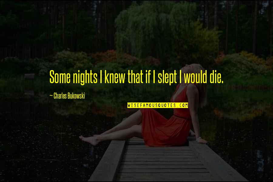Parlayance Quotes By Charles Bukowski: Some nights I knew that if I slept Parlayance Quotes By Charles Bukowski: Some nights I knew that if I slept