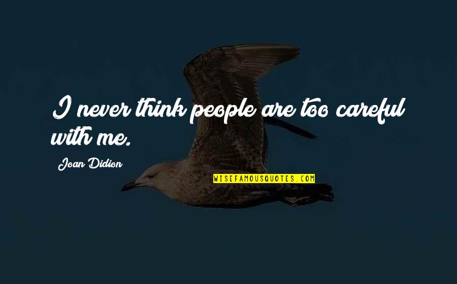 Parlaying Favorites Quotes By Joan Didion: I never think people are too careful with Parlaying Favorites Quotes By Joan Didion: I never think people are too careful with