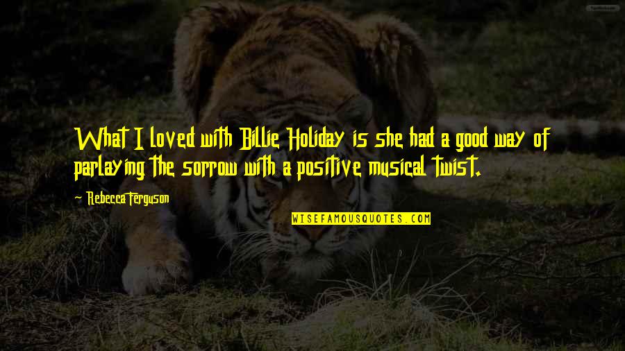 Parlaying Quotes By Rebecca Ferguson: What I loved with Billie Holiday is she