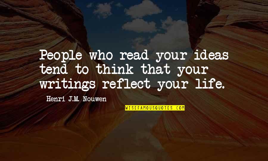 Parlez Moi Quotes By Henri J.M. Nouwen: People who read your ideas tend to think