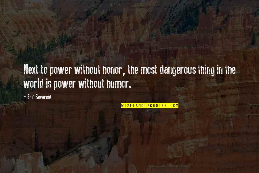 Parlez Quotes By Eric Sevareid: Next to power without honor, the most dangerous Parlez Quotes By Eric Sevareid: Next to power without honor, the most dangerous