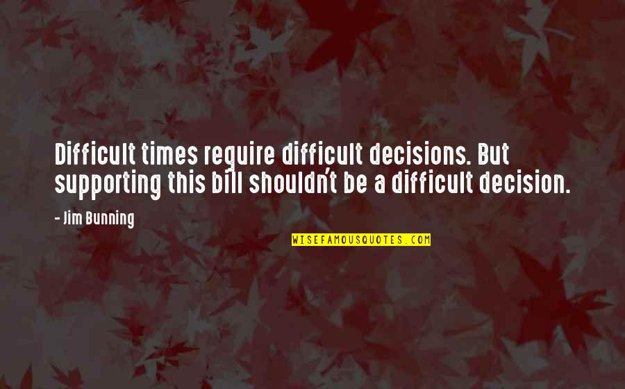 Parliament And Congress Quotes By Jim Bunning: Difficult times require difficult decisions. But supporting this
