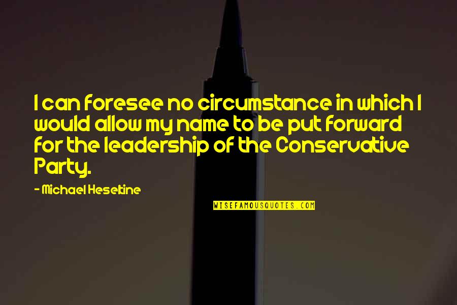 Parliament Humour Quotes By Michael Heseltine: I can foresee no circumstance in which I