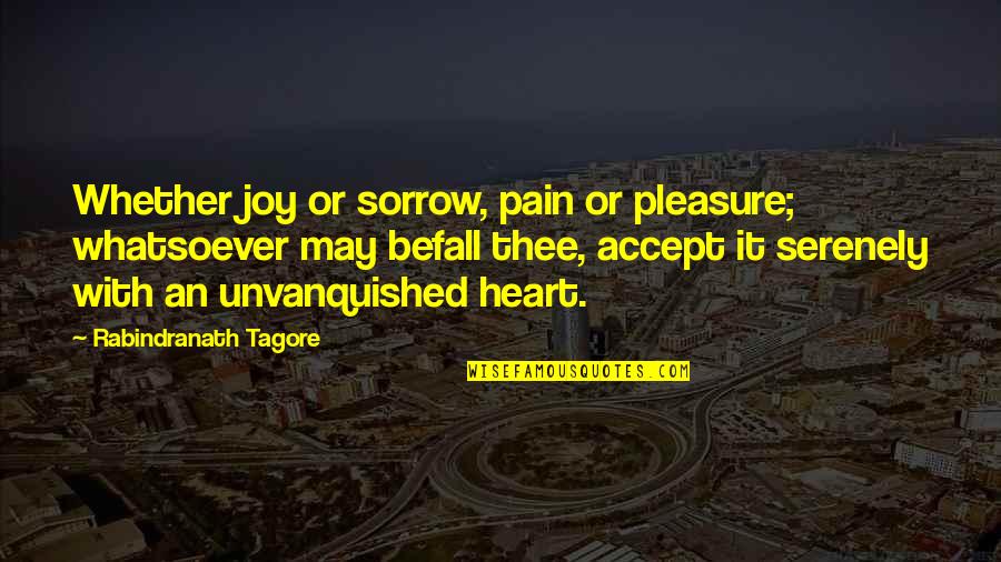 Parliamentarism Quotes By Rabindranath Tagore: Whether joy or sorrow, pain or pleasure; whatsoever