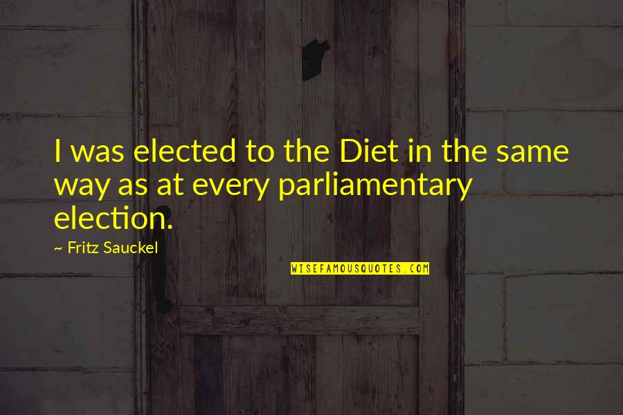Parliamentary Election Quotes By Fritz Sauckel: I was elected to the Diet in the