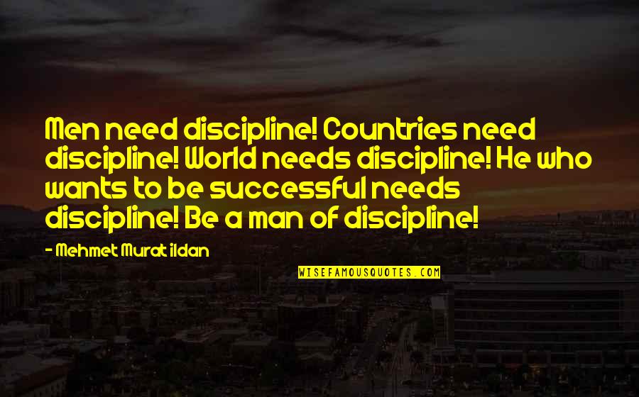 Parliamentary Privileges Quotes By Mehmet Murat Ildan: Men need discipline! Countries need discipline! World needs