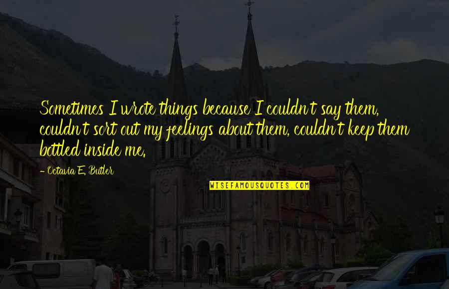 Parliaros Galaktoboureko Quotes By Octavia E. Butler: Sometimes I wrote things because I couldn't say Parliaros Galaktoboureko Quotes By Octavia E. Butler: Sometimes I wrote things because I couldn't say