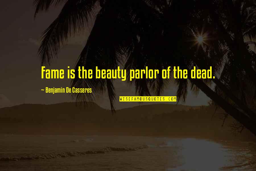 Parlor Quotes By Benjamin De Casseres: Fame is the beauty parlor of the dead.