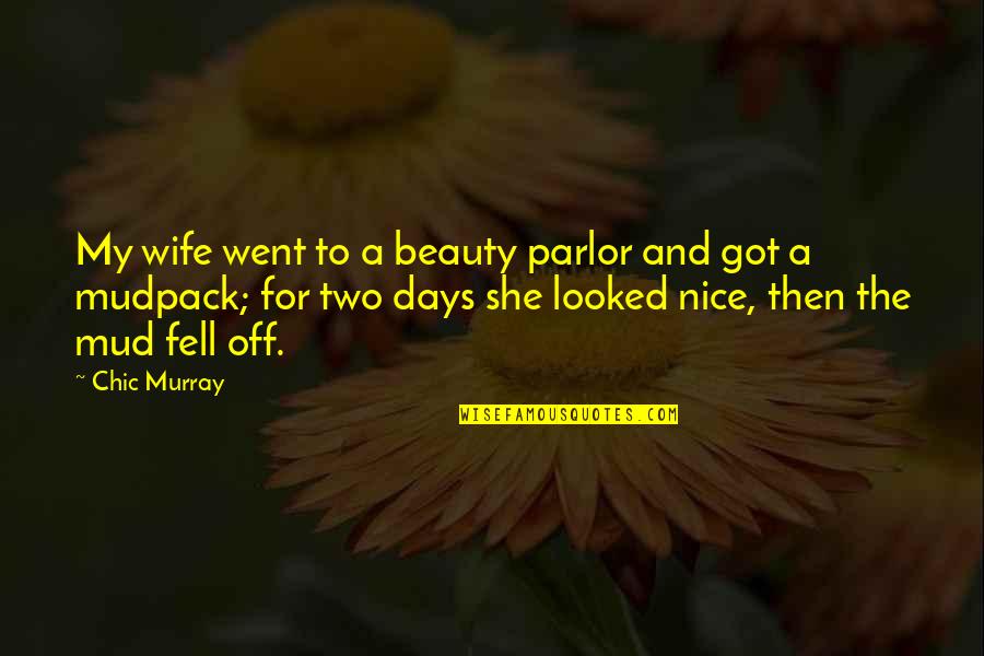 Parlor Quotes By Chic Murray: My wife went to a beauty parlor and