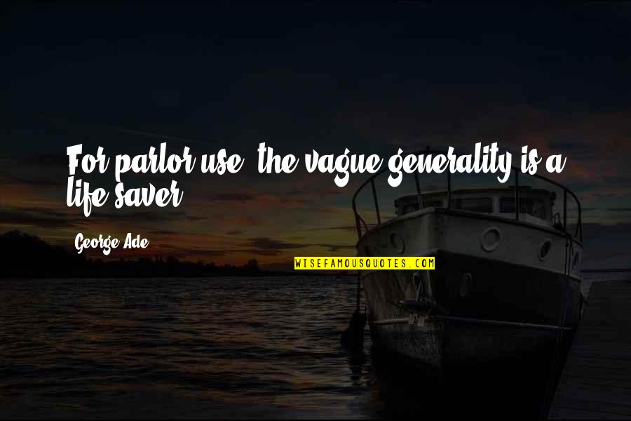 Parlor Quotes By George Ade: For parlor use, the vague generality is a