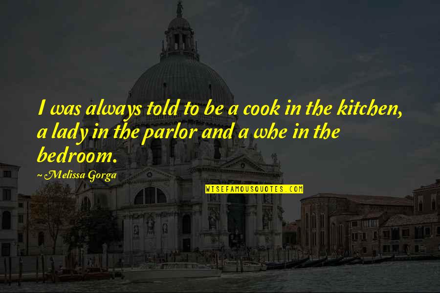 Parlor Quotes By Melissa Gorga: I was always told to be a cook Parlor Quotes By Melissa Gorga: I was always told to be a cook