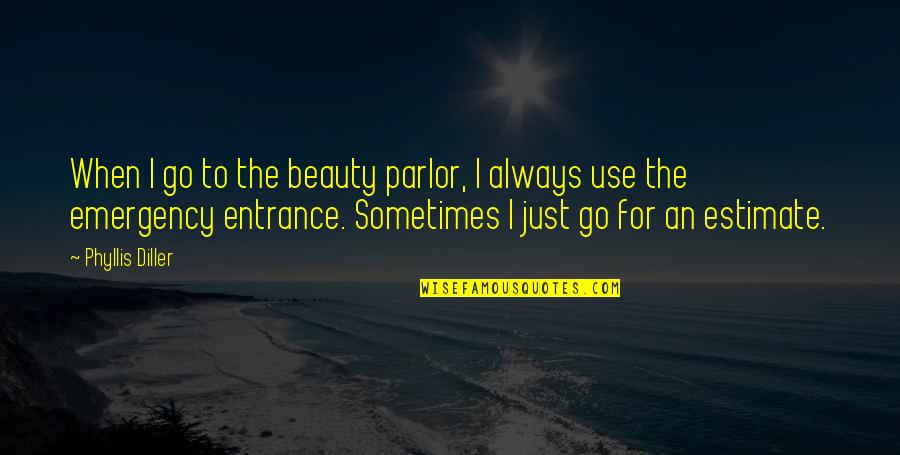 Parlor Quotes By Phyllis Diller: When I go to the beauty parlor, I Parlor Quotes By Phyllis Diller: When I go to the beauty parlor, I