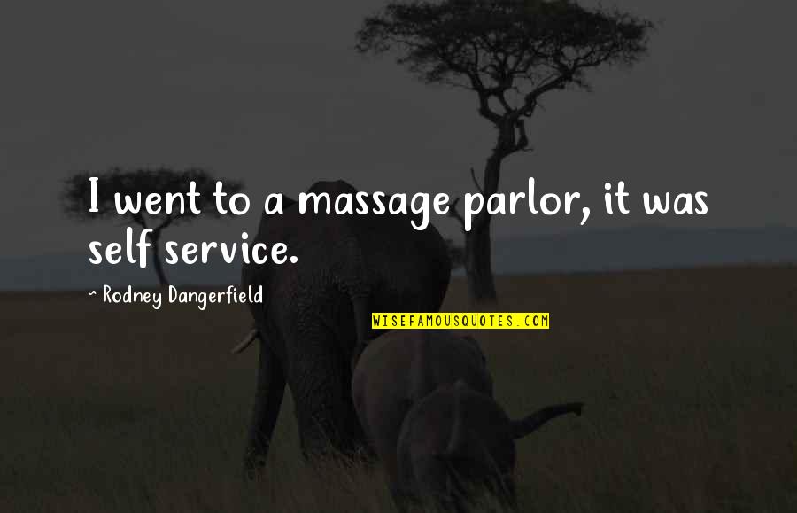 Parlor Quotes By Rodney Dangerfield: I went to a massage parlor, it was