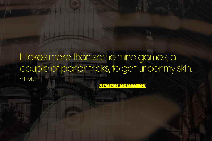 Parlor Quotes By Triple H: It takes more than some mind games, a