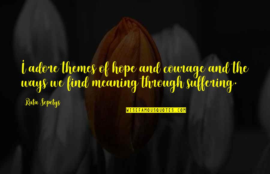 Parlor Room Quotes By Ruta Sepetys: I adore themes of hope and courage and