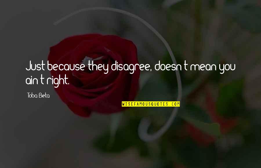 Parlor Room Quotes By Toba Beta: Just because they disagree, doesn't mean you ain't