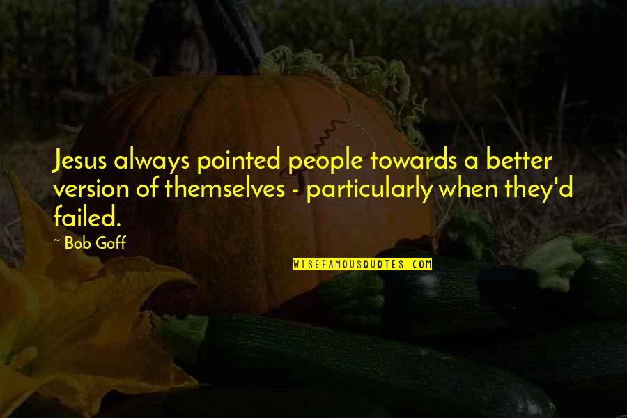 Parlors Faucet Quotes By Bob Goff: Jesus always pointed people towards a better version Parlors Faucet Quotes By Bob Goff: Jesus always pointed people towards a better version