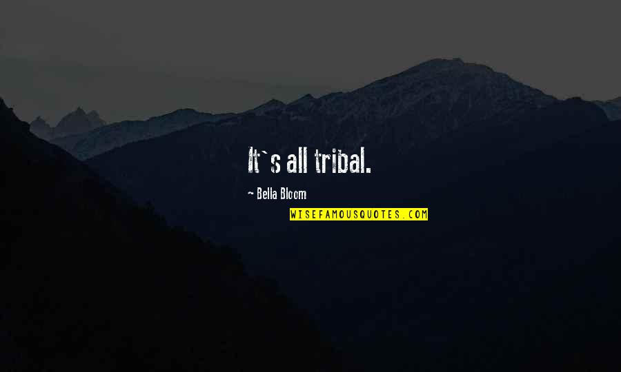 Parlors Gibson Quotes By Bella Bloom: It's all tribal. Parlors Gibson Quotes By Bella Bloom: It's all tribal.