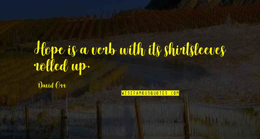 Parlors Quotes By David Orr: Hope is a verb with its shirtsleeves rolled Parlors Quotes By David Orr: Hope is a verb with its shirtsleeves rolled