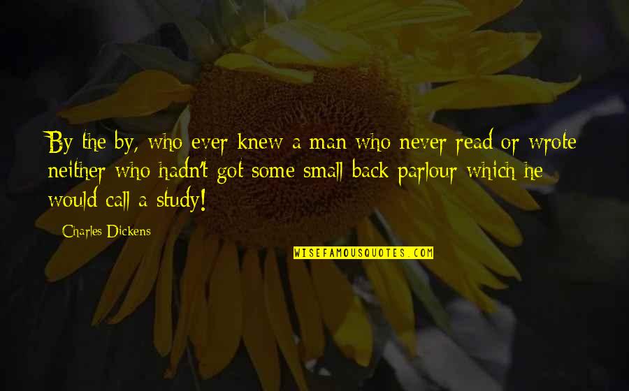 Parlour Quotes By Charles Dickens: By the by, who ever knew a man
