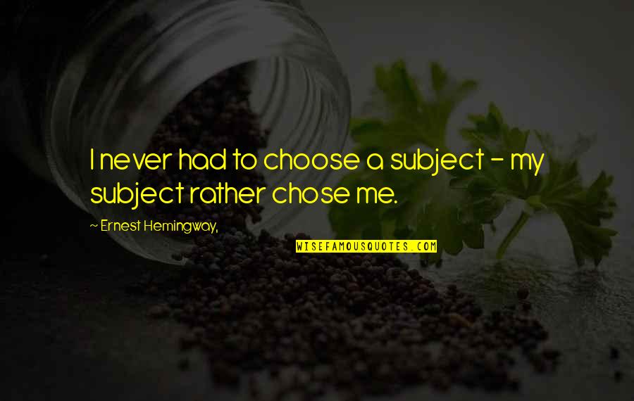 Parlow Mobile Quotes By Ernest Hemingway,: I never had to choose a subject -