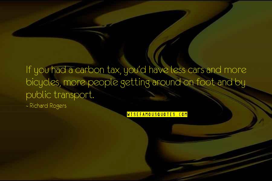 Parlow Quotes By Richard Rogers: If you had a carbon tax, you'd have Parlow Quotes By Richard Rogers: If you had a carbon tax, you'd have