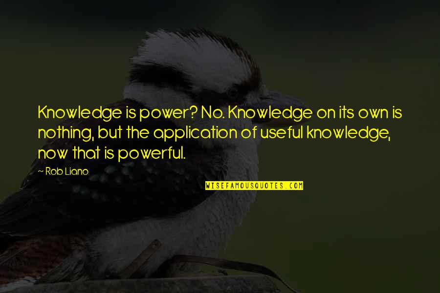 Parmain Ole Quotes By Rob Liano: Knowledge is power? No. Knowledge on its own Parmain Ole Quotes By Rob Liano: Knowledge is power? No. Knowledge on its own