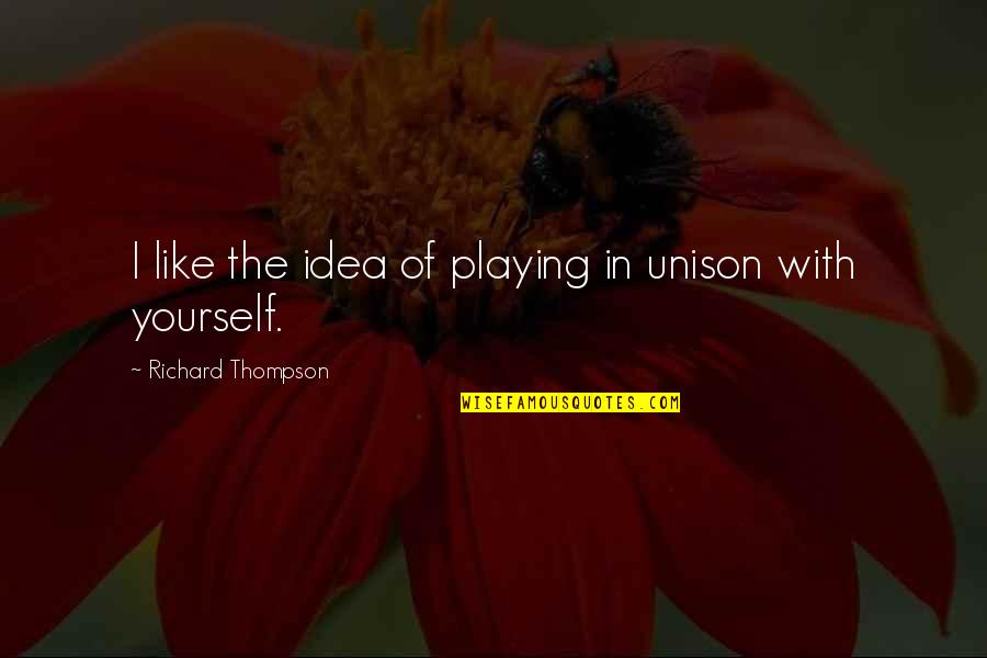 Parmarth Quotes By Richard Thompson: I like the idea of playing in unison Parmarth Quotes By Richard Thompson: I like the idea of playing in unison