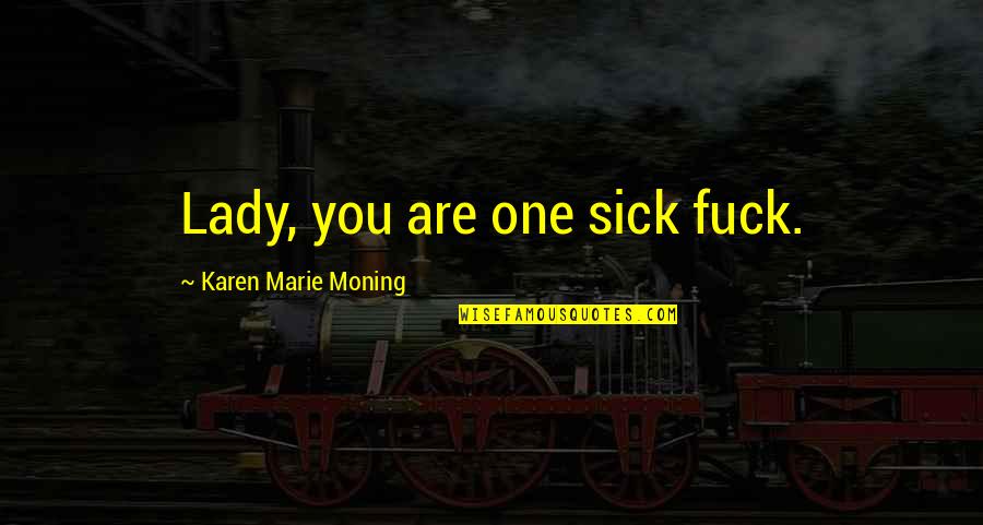 Parmase Quotes By Karen Marie Moning: Lady, you are one sick fuck. Parmase Quotes By Karen Marie Moning: Lady, you are one sick fuck.