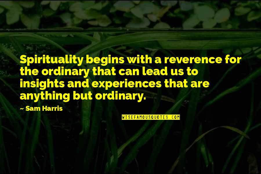 Parmaylas Quotes By Sam Harris: Spirituality begins with a reverence for the ordinary Parmaylas Quotes By Sam Harris: Spirituality begins with a reverence for the ordinary