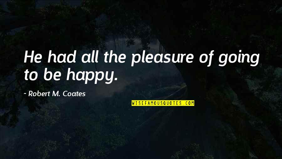 Parmenidean Monism Quotes By Robert M. Coates: He had all the pleasure of going to Parmenidean Monism Quotes By Robert M. Coates: He had all the pleasure of going to