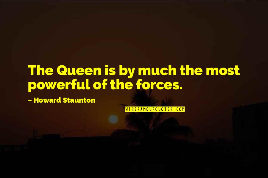 Parmenidean Real Quotes By Howard Staunton: The Queen is by much the most powerful