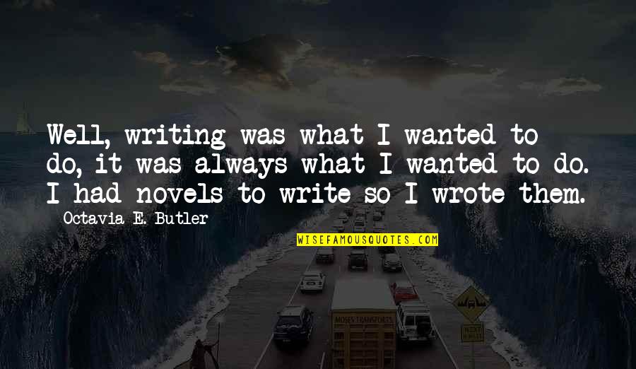 Parmenidean Real Quotes By Octavia E. Butler: Well, writing was what I wanted to do,