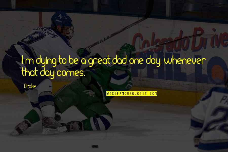 Parmenides Of Elea Quotes By Drake: I'm dying to be a great dad one