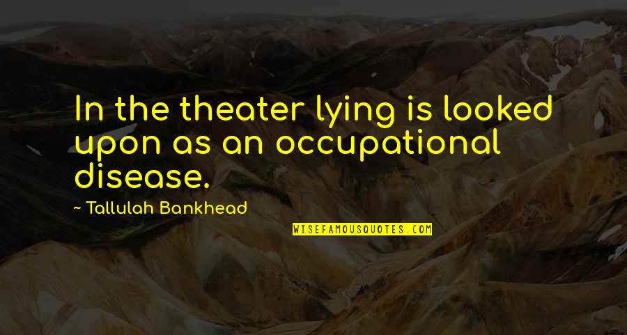 Parmenides Philosophy Quotes By Tallulah Bankhead: In the theater lying is looked upon as