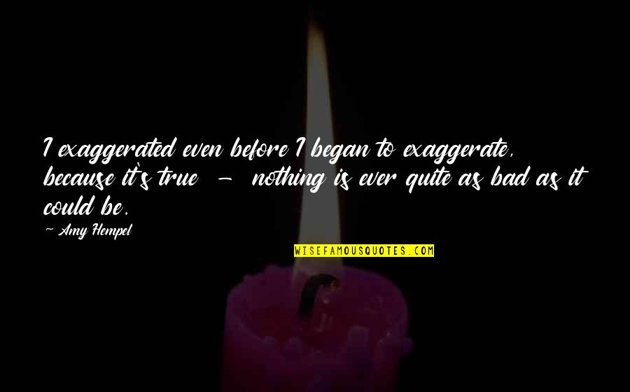 Parmenion Log Quotes By Amy Hempel: I exaggerated even before I began to exaggerate, Parmenion Log Quotes By Amy Hempel: I exaggerated even before I began to exaggerate,