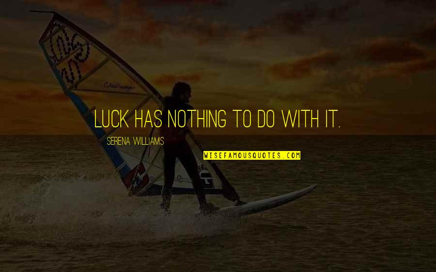 Parmentier Soup Quotes By Serena Williams: Luck has nothing to do with it. Parmentier Soup Quotes By Serena Williams: Luck has nothing to do with it.