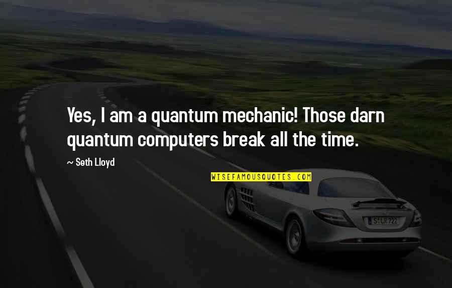 Parmesan Cookies Quotes By Seth Lloyd: Yes, I am a quantum mechanic! Those darn