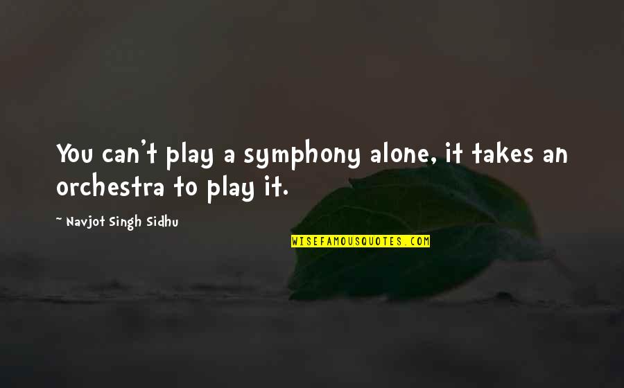 Parmesan Quotes By Navjot Singh Sidhu: You can't play a symphony alone, it takes