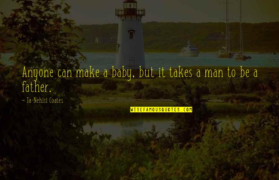 Parmesanost Quotes By Ta-Nehisi Coates: Anyone can make a baby, but it takes Parmesanost Quotes By Ta-Nehisi Coates: Anyone can make a baby, but it takes
